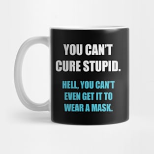 You Can't Cure Stupid... Mug